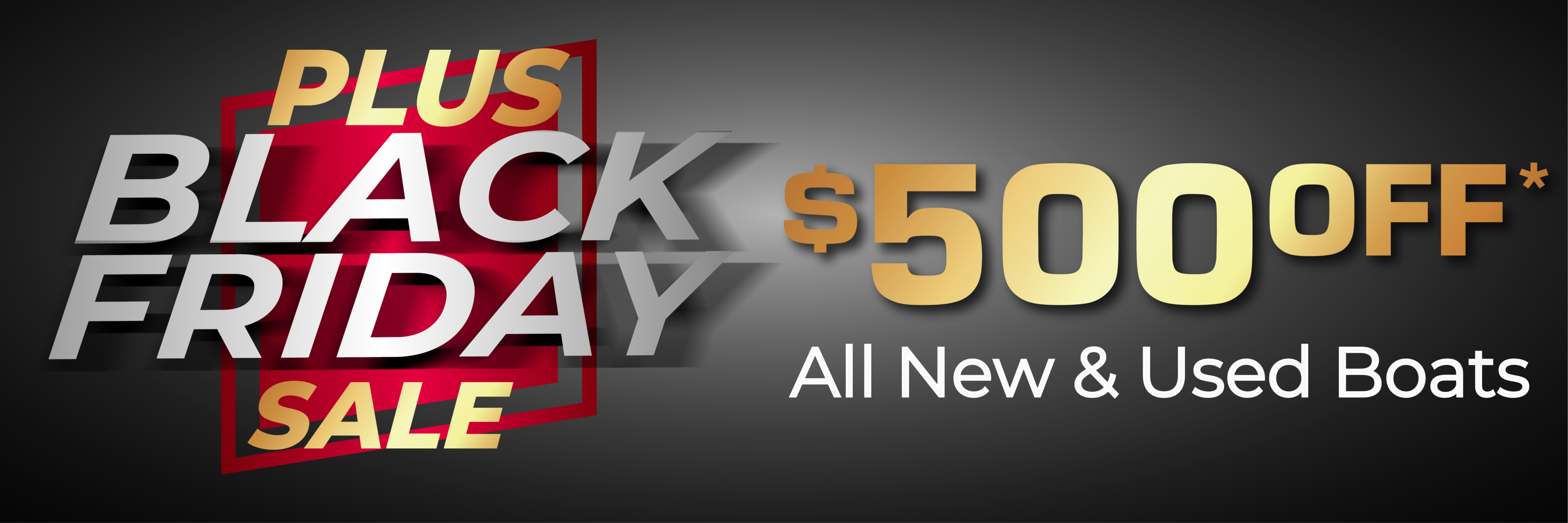 Black Friday Plus Sale $500 off New & Used Boats